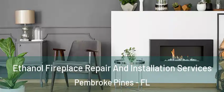  Ethanol Fireplace Repair And Installation Services Pembroke Pines - FL