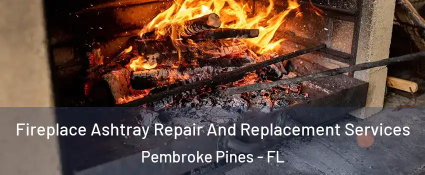  Fireplace Ashtray Repair And Replacement Services Pembroke Pines - FL