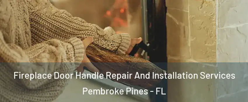  Fireplace Door Handle Repair And Installation Services Pembroke Pines - FL