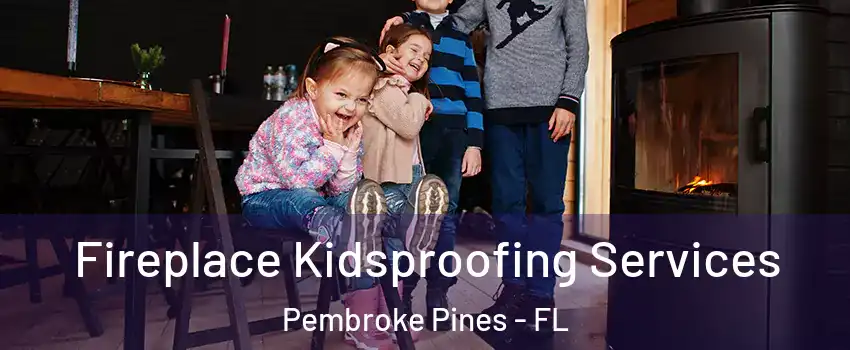  Fireplace Kidsproofing Services Pembroke Pines - FL