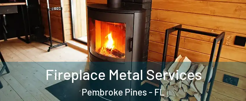 Fireplace Metal Services Pembroke Pines - FL