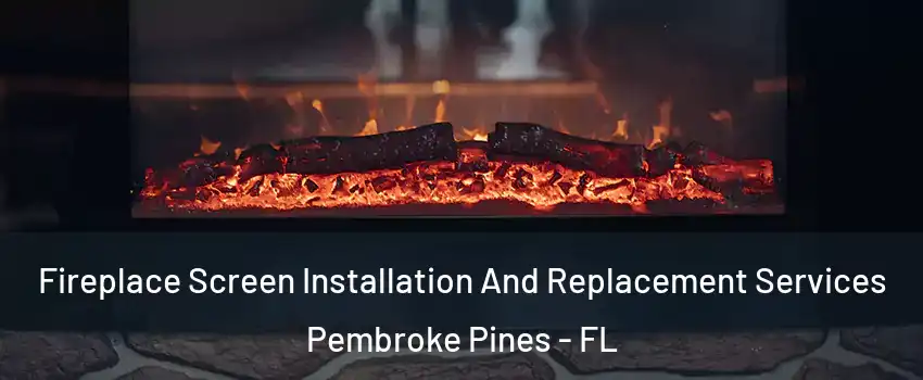  Fireplace Screen Installation And Replacement Services Pembroke Pines - FL