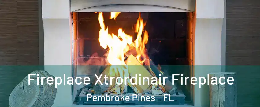  Fireplace Xtrordinair Fireplace Pembroke Pines - FL