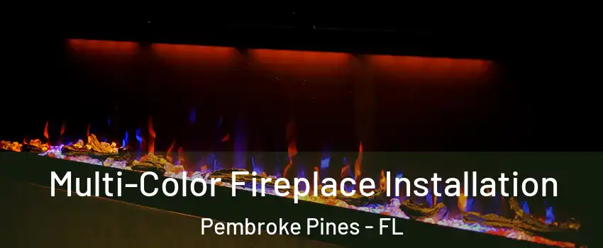  Multi-Color Fireplace Installation Pembroke Pines - FL