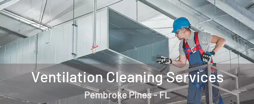  Ventilation Cleaning Services Pembroke Pines - FL