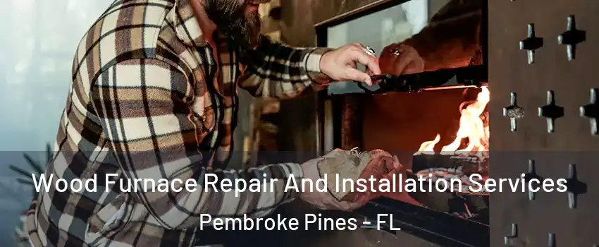  Wood Furnace Repair And Installation Services Pembroke Pines - FL